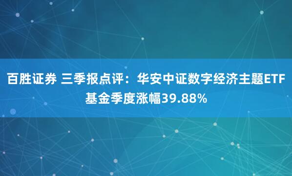 百胜证券 三季报点评：华安中证数字经济主题ETF基金季度涨幅39.88%