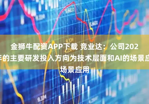 金狮牛配资APP下载 竞业达：公司2025年的主要研发投入方向为技术层面和AI的场景应用