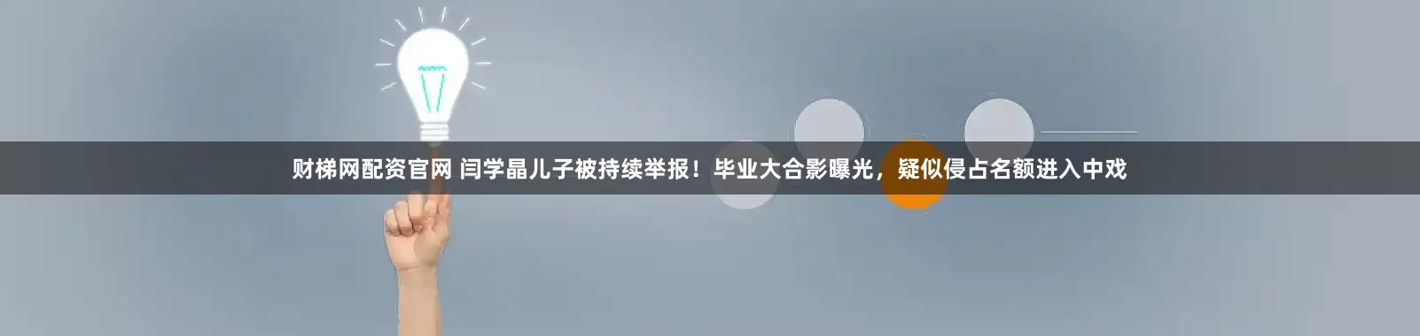 财梯网配资官网 闫学晶儿子被持续举报！毕业大合影曝光，疑似侵占名额进入中戏