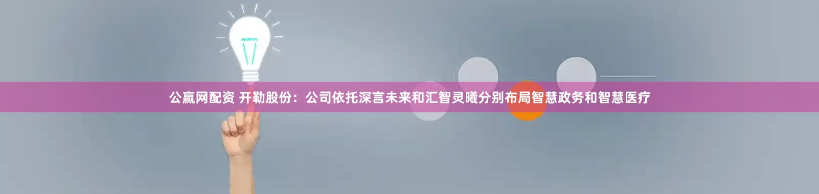 公赢网配资 开勒股份：公司依托深言未来和汇智灵曦分别布局智慧政务和智慧医疗